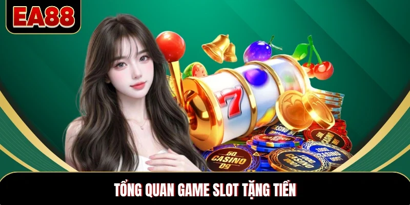 Tổng quan game slot tặng tiền Tổng quan game slot tặng tiền