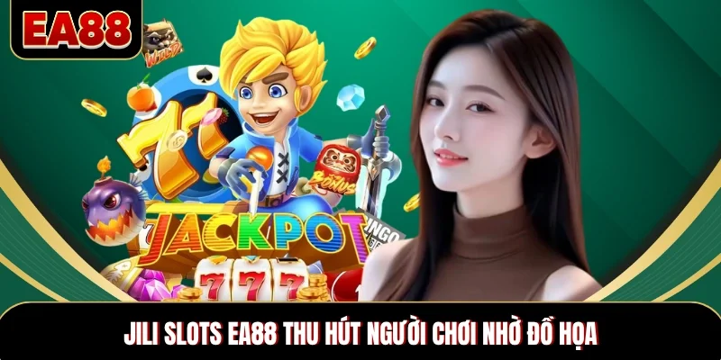 JILI Slots EA88 thu hút người chơi nhờ đồ họa JILI Slots EA88 thu hút người chơi nhờ đồ họa