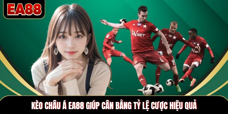 Kèo châu Á EA88 giúp cân bằng tỷ lệ cược hiệu quả