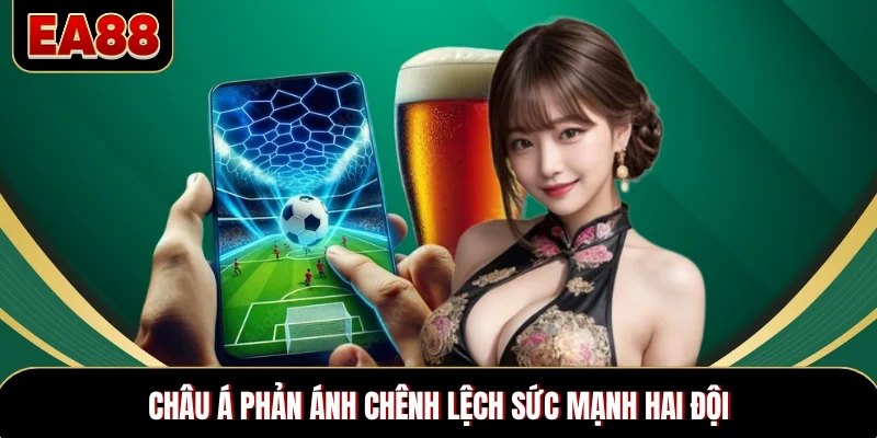 Châu Á phản ánh chênh lệch sức mạnh hai đội