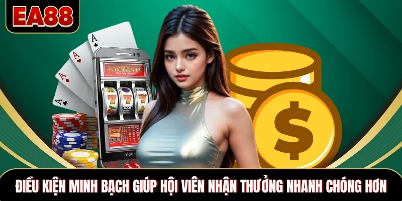 Điều kiện minh bạch giúp hội viên nhận thưởng nhanh chóng hơn Điều kiện minh bạch giúp hội viên nhận thưởng nhanh chóng hơn
